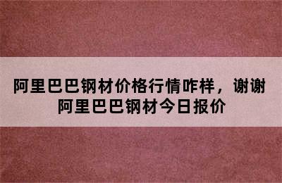 阿里巴巴钢材价格行情咋样，谢谢 阿里巴巴钢材今日报价